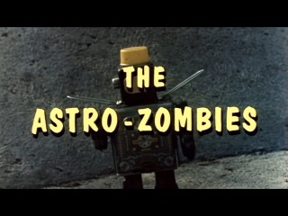 astro-zombies / the astro-zombies (1968, usa, dir. ted v. mikels)